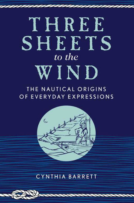 Three Sheets to the Wind: Nautical Origins of Everyday Expressions | Maritime Book